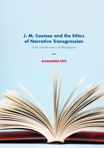J. M. Coetzee and the Ethics of Narrative Transgression: A Reconsideration of Metalepsis book cover by Alexandra Effe