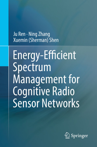 Energy-Efficient Spectrum Management for Cognitive Radio Sensor Networks book cover by Ju Ren, Ning Zhang, Xuemin (Sherman) Shen