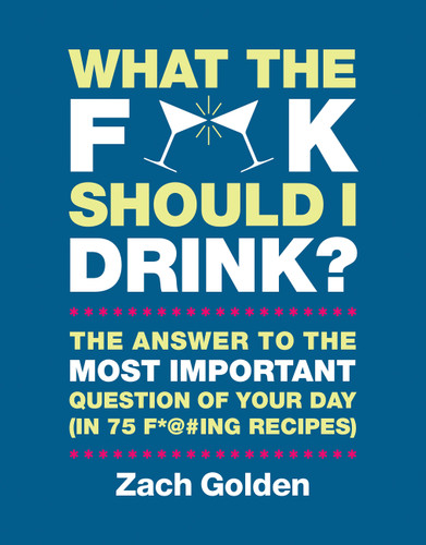 What the F*@# Should I Drink?: The Answers to Life's Most Important Question of Your Day (in 75 F*@#ing Recipes) (A What The F* Book) book cover by Zach Golden