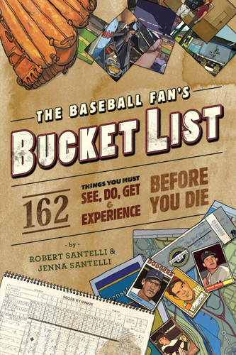 The Baseball Fan's Bucket List: 162 Things You Must Do, See, Get, and Experience Before You Die book cover by Jenna Santelli, Robert Santelli