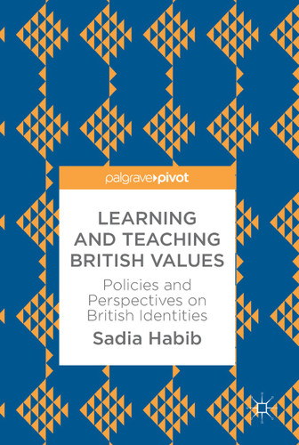 Learning and Teaching British Values: Policies and Perspectives on British Identities book cover by Sadia Habib