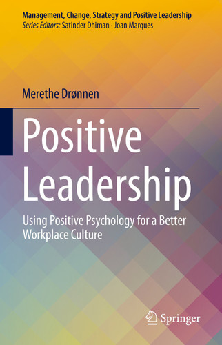 Positive Leadership: Using Positive Psychology for a Better Workplace Culture (Management, Change, Strategy and Positive Leadership) book cover by Merethe Drønnen