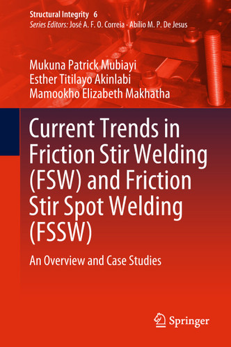 Current Trends in Friction Stir Welding (FSW) and Friction Stir Spot Welding (FSSW): An Overview and Case Studies (Structural Integrity #6) book cover by Mukuna Patrick Mubiayi, Esther Titilayo Akinlabi, Mamookho Elizabeth Makhatha