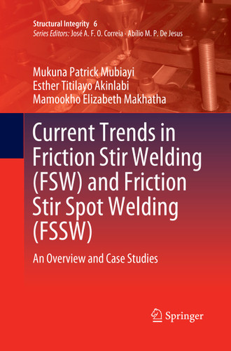 Current Trends in Friction Stir Welding (FSW) and Friction Stir Spot Welding (FSSW): An Overview and Case Studies (Structural Integrity #6) book cover by Mukuna Patrick Mubiayi, Esther Titilayo Akinlabi, Mamookho Elizabeth Makhatha