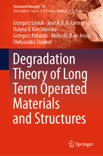 Degradation Theory of Long Term Operated Materials and Structures (Structural Integrity #15) book cover by Grzegorz Lesiuk, José A.F.O. Correia, Halyna V. Krechkovska, Grzegorz Pekalski, Abílio M.P. De Jesus, Oleksandra Student