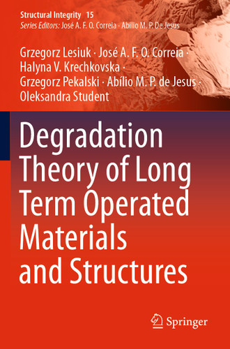 Degradation Theory of Long Term Operated Materials and Structures (Structural Integrity #15) book cover by Grzegorz Lesiuk, José A.F.O. Correia, Halyna V. Krechkovska, Grzegorz Pekalski, Abílio M.P. De Jesus, Oleksandra Student
