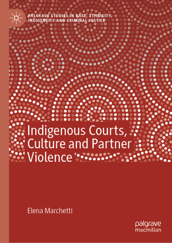 Indigenous Courts, Culture and Partner Violence (Palgrave Studies in Race, Ethnicity, Indigeneity and Criminal Justice) book cover by Elena Marchetti