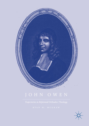John Owen: Trajectories in Reformed Orthodox Theology book cover by Ryan M. McGraw