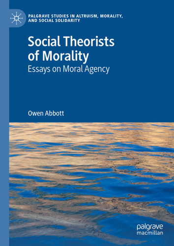 Social Theorists of Morality: Essays on Moral Agency (Palgrave Studies in Altruism, Morality, and Social Solidarity) book cover by Owen Abbott
