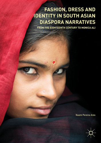 Fashion, Dress and Identity in South Asian Diaspora Narratives: From the Eighteenth Century to Monica Ali book cover by Noemí Pereira-Ares