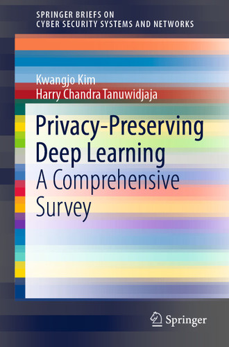 Privacy-Preserving Deep Learning: A Comprehensive Survey (SpringerBriefs on Cyber Security Systems and Networks) book cover by Kwangjo Kim, Harry Chandra Tanuwidjaja