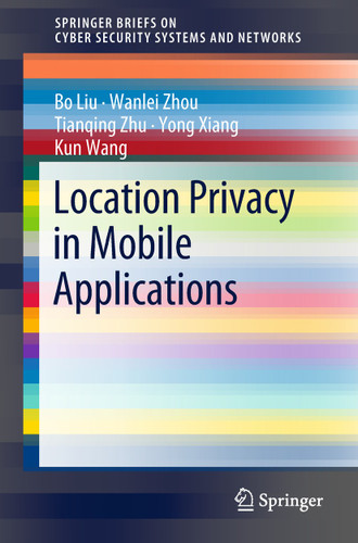 Location Privacy in Mobile Applications (SpringerBriefs on Cyber Security Systems and Networks) book cover by Bo Liu, Wanlei Zhou, Tianqing Zhu, Yong Xiang, Kun Wang
