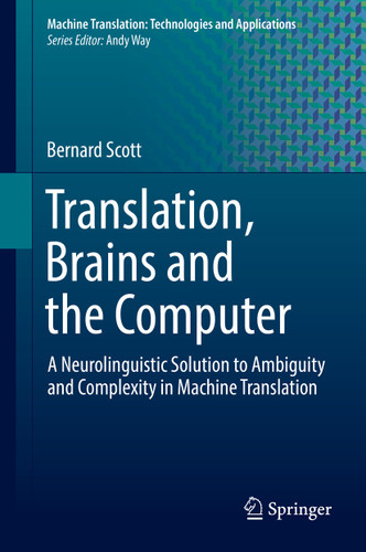 Translation, Brains and the Computer: A Neurolinguistic Solution to Ambiguity and Complexity in Machine Translation (Machine Translation: Technologies and Applications #2) book cover by Bernard Scott