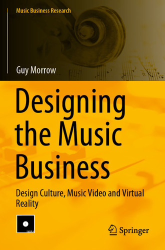 Designing the Music Business: Design Culture, Music Video and Virtual Reality (Music Business Research) book cover by Guy Morrow