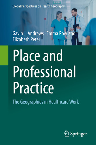 Place and Professional Practice: The Geographies in Healthcare Work (Global Perspectives on Health Geography) book cover by Gavin J. Andrews, Emma Rowland, Elizabeth Peter