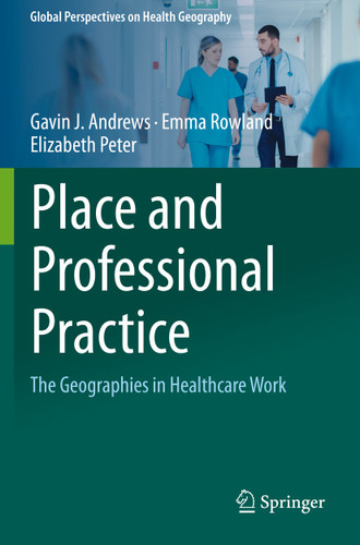 Place and Professional Practice: The Geographies in Healthcare Work (Global Perspectives on Health Geography) book cover by Gavin J. Andrews, Emma Rowland, Elizabeth Peter