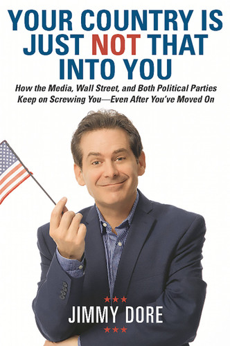 Your Country Is Just Not That Into You: How the Media, Wall Street, and Both Political Parties Keep on Screwing You-Even After You’ve Moved On book cover by Jimmy Dore