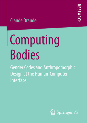 Computing Bodies: Gender Codes and Anthropomorphic Design at the Human-Computer Interface book cover by Claude Draude