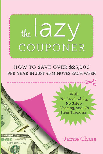 The Lazy Couponer: How to Save $25,000 Per Year in Just 45 Minutes Per Week with No Stockpiling, No Item Tracking, and No Sales Chasing! book cover by Jamie Chase