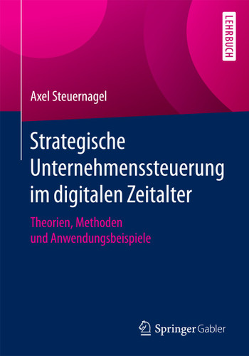 Strategische Unternehmenssteuerung im digitalen Zeitalter: Theorien, Methoden und Anwendungsbeispiele book cover by Axel Steuernagel