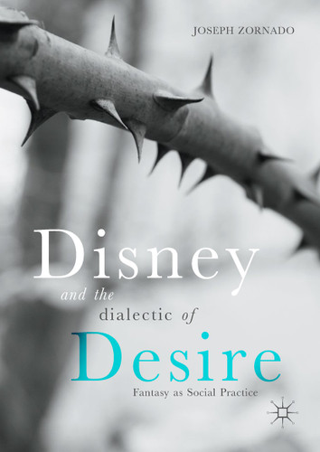 Disney and the Dialectic of Desire: Fantasy as Social Practice book cover by Joseph Zornado