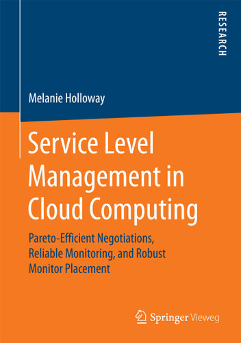 Service Level Management in Cloud Computing: Pareto-Efficient Negotiations, Reliable Monitoring, and Robust Monitor Placement book cover by Melanie Holloway