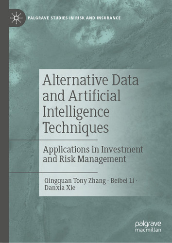 Alternative Data and Artificial Intelligence Techniques: Applications in Investment and Risk Management (Palgrave Studies in Risk and Insurance) book cover by Qingquan Tony Zhang, Beibei Li, Danxia Xie