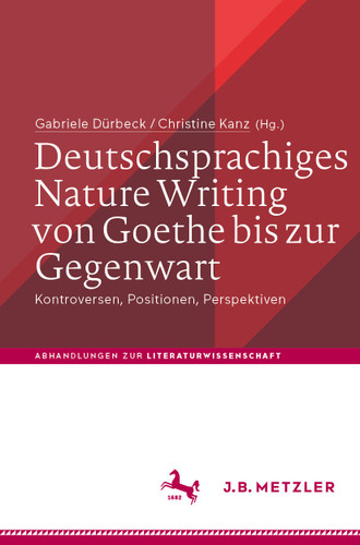 Deutschsprachiges Nature Writing von Goethe bis zur Gegenwart: Kontroversen, Positionen, Perspektiven (Abhandlungen zur Literaturwissenschaft) book cover by 