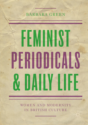 Feminist Periodicals and Daily Life: Women and Modernity in British Culture book cover by Barbara Green