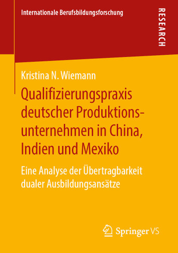 Qualifizierungspraxis deutscher Produktionsunternehmen in China, Indien und Mexiko: Eine Analyse der Übertragbarkeit dualer Ausbildungsansätze (Internationale Berufsbildungsforschung) book cover by Kristina N. Wiemann