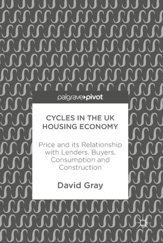 Cycles in the UK Housing Economy: Price and its Relationship with Lenders, Buyers, Consumption and Construction book cover by David Gray