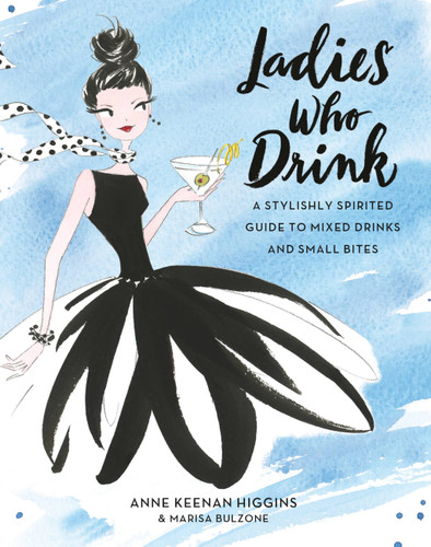 Ladies Who Drink: A Stylishly Spirited Guide to Mixed Drinks and Small Bites book cover by Anne Keenan Higgins