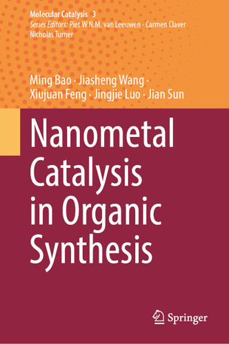 Nanometal Catalysis in Organic Synthesis (Molecular Catalysis #3) book cover by Ming Bao, Jiasheng Wang, Xiujuan Feng, Jingjie Luo, Jian Sun