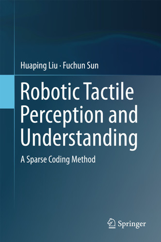 Robotic Tactile Perception and Understanding: A Sparse Coding Method book cover by Huaping Liu, Fuchun Sun