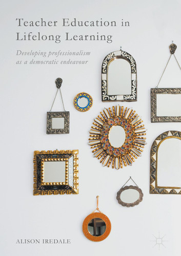 Teacher Education in Lifelong Learning: Developing Professionalism as a Democratic Endeavour book cover by Alison Iredale