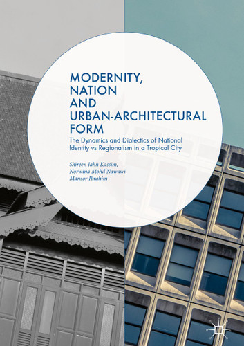Modernity, Nation and Urban-Architectural Form: The Dynamics and Dialectics of National Identity vs Regionalism in a Tropical City book cover by 