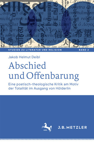 Abschied und Offenbarung: Eine poetisch-theologische Kritik am Motiv der Totalität im Ausgang von Hölderlin (Studien zu Literatur und Religion / Studies on Literature and Religion #2) book cover by Jakob Helmut Deibl