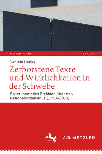 Zerborstene Texte und Wirklichkeiten in der Schwebe: Experimentelles Erzählen über den Nationalsozialismus (1990–2010) (Kontemporär. Schriften zur deutschsprachigen Gegenwartsliteratur #13) book cover by Daniela Henke