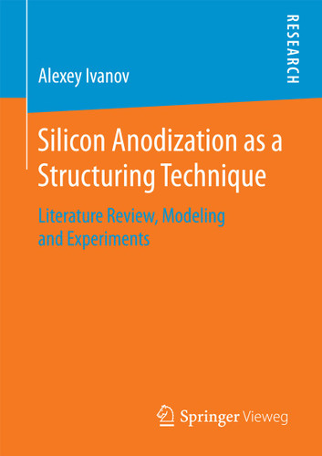 Silicon Anodization as a Structuring Technique: Literature Review, Modeling and Experiments book cover by Alexey Ivanov