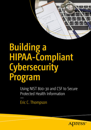 Building a HIPAA-Compliant Cybersecurity Program: Using NIST 800-30 and CSF to Secure Protected Health Information book cover by Eric C. Thompson