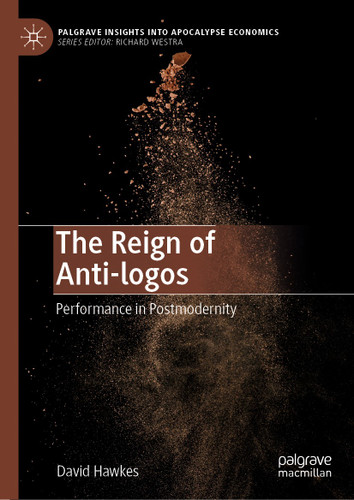 The Reign of Anti-logos: Performance in Postmodernity (Palgrave Insights into Apocalypse Economics) book cover by David Hawkes