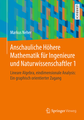 Anschauliche Höhere Mathematik für Ingenieure und Naturwissenschaftler 1: Lineare Algebra, eindimensionale Analysis: Ein graphisch orientierter Zugang book cover by Markus Neher