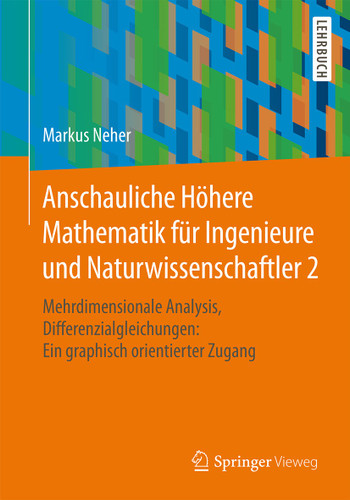 Anschauliche Höhere Mathematik für Ingenieure und Naturwissenschaftler 2: Mehrdimensionale Analysis, Differenzialgleichungen: Ein graphisch orientierter Zugang book cover by Markus Neher
