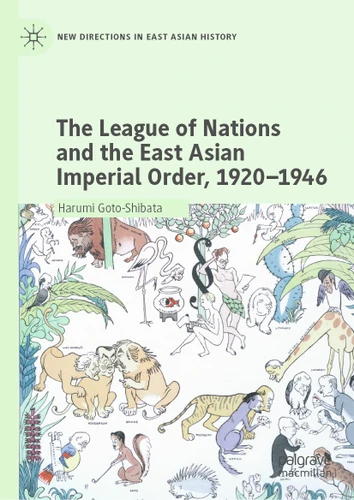 The League of Nations and the East Asian Imperial Order, 1920–1946 (New Directions in East Asian History) book cover by Harumi Goto-Shibata