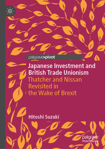 Japanese Investment and British Trade Unionism: Thatcher and Nissan Revisited in the Wake of Brexit (New Directions in East Asian History) book cover by Hitoshi Suzuki