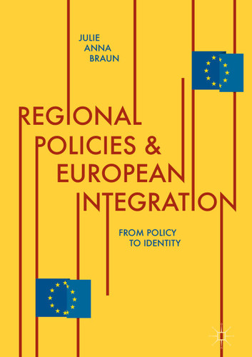 Regional Policies and European Integration: From Policy to Identity book cover by Julie Anna Braun