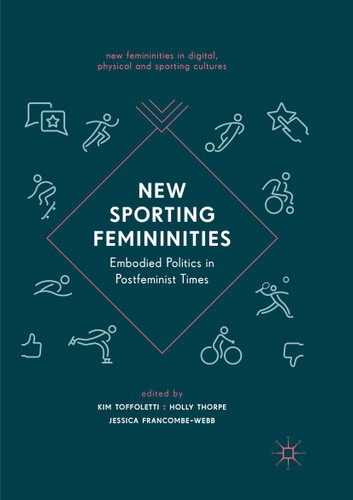 New Sporting Femininities: Embodied Politics in Postfeminist Times (New Femininities in Digital, Physical and Sporting Cultures) book cover by 