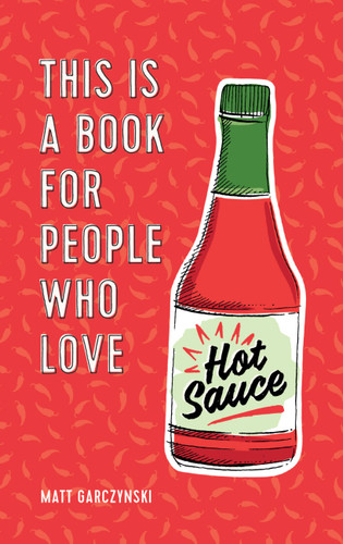 This Is a Book for People Who Love Hot Sauce (This Is a Book for People Who Love) book cover by Matt Garczynski
