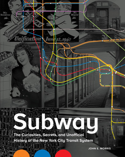 Subway: The Curiosities, Secrets, and Unofficial History of the New York City Transit System book cover by John E. Morris