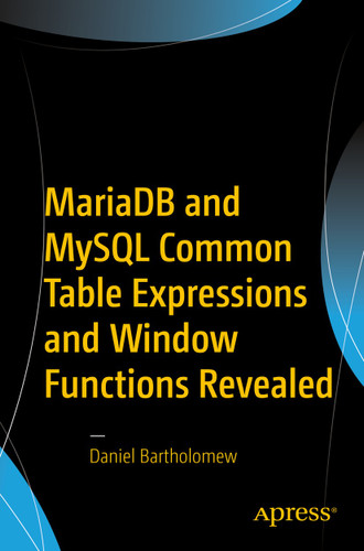 MariaDB and MySQL Common Table Expressions and Window Functions Revealed book cover by Daniel Bartholomew